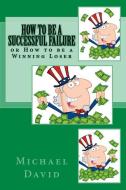 How to Be a Successful Failure: Or How to Be a Winning Loser di Michael David edito da SYNERGEBOOKS