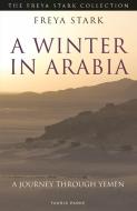 A Winter In Arabia di Freya Stark edito da I.b. Tauris & Co. Ltd.
