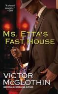 Ms. Etta\'s Fast House di Victor McGlothin edito da Kensington Publishing