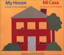 My House-Mi Casa di Rebecca Emberley edito da PERFECTION LEARNING CORP