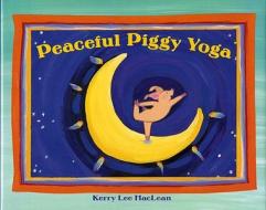 Peaceful Piggy Yoga di Kerry Lee MacLean edito da Albert Whitman & Company