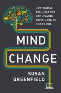 Mind Change: How Digital Technologies Are Leaving Their Mark on Our Brains di Susan Greenfield edito da RANDOM HOUSE