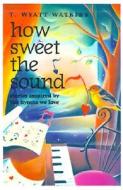 How Sweet the Sound: Stories Inspired by the Hymns We Love di T. Wyatt Watkins edito da Judson Press