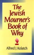 Jewish Mourner's Book of Why di Alfred J. Kolatch edito da Jonathan David Publishers