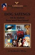 DOG SAYINGS; wit & wisdom from man's best friend di Bradford G. Wheler edito da BookCollaborative.com