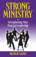 Strong Ministry: Strengthening Your Pastoral Leadership di Arthur F. Gafke edito da Afg Weavings LLC