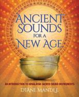 Ancient Sounds for a New Age: An Introduction to Himalayan Sacred Sound Instruments di Diane Mandle edito da LIGHTNING SOURCE INC