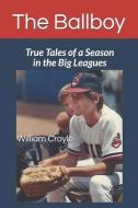 The Ballboy: True Tales of a Season in the Big Leagues di William Croyle edito da LIGHTNING SOURCE INC