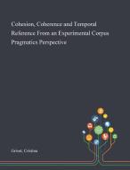Cohesion, Coherence And Temporal Reference From An Experimental Corpus Pragmatics Perspective di Grisot Cristina Grisot edito da Creative Media Partners, Llc