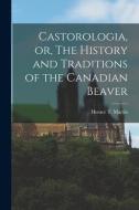 Castorologia, Or, The History And Traditions Of The Canadian Beaver [microform] edito da Legare Street Press