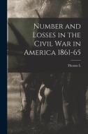 Number and Losses in the Civil war in America 1861-65 di Thomas L. Livermore edito da LEGARE STREET PR