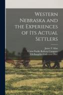 Western Nebraska and the Experiences of its Actual Settlers di Ya Pamphlet Collection Dlc, James T. Allan edito da LEGARE STREET PR