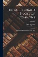 The Unreformed House of Commons; Parliamentary Representation Before 1832; Volume 1 di Edward Porritt, Annie Gertrude Porritt edito da LEGARE STREET PR
