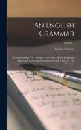 An English Grammar: Comprehending The Principles And Rules Of The Language, Illustrated By Appropriate Exercises, And A Key To The Exercis di Lindley Murray edito da LEGARE STREET PR