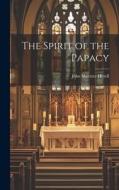 The Spirit of the Papacy di John Shertzer Hittell edito da LEGARE STREET PR
