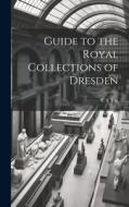 Guide to the Royal Collections of Dresden di C. S. Fox edito da LEGARE STREET PR