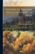 Histoire du Tribunal révolutionnaire de Paris: Avec le Journal de ses actes; Volume 2 di Henri Alexandre Wallon edito da LEGARE STREET PR