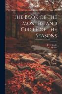 The Book of the Months, and Circle of the Seasons di J. O. Smith, W. Linton edito da LEGARE STREET PR