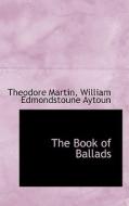 The Book Of Ballads di Sir Theodore Martin edito da Bibliolife
