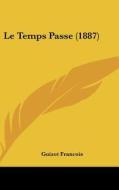 Le Temps Passe (1887) di Francois Pierre Guilaume Guizot, Guizot Francois edito da Kessinger Publishing