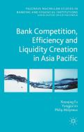 Bank Competition, Efficiency and Liquidity Creation in Asia Pacific di Nadege Genetay, Xiaoqing (Maggie) Fu, Yongjia Lin, Philip Molyneux edito da Palgrave Macmillan