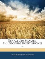 Ethic Seu Moralis Philosophi Instituti di Ioannes Baptista Piccadori edito da Nabu Press