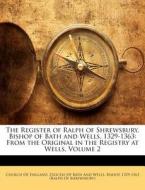The Register of Ralph of Shrewsbury, Bishop of Bath and Wells, 1329-1363: From the Original in the Registry at Wells, Volume 2 edito da Nabu Press