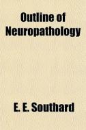 Outline Of Neuropathology di E. E. Southard edito da General Books