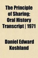 The Principle Of Sharing; Oral History T di Daniel Edward Koshland edito da General Books