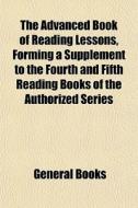 The Advanced Book Of Reading Lessons, Fo di General Books edito da General Books