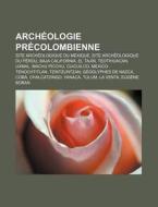 Archéologie précolombienne di Source Wikipedia edito da Books LLC, Reference Series