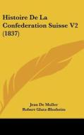 Histoire de La Confederation Suisse V2 (1837) di Jean De Muller, Robert Glutz-Blozheim edito da Kessinger Publishing