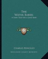 The Water Babies: A Fairy Tale for a Land Baby di Charles Kingsley edito da Kessinger Publishing