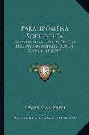 Paralipomena Sophoclea: Supplementary Notes on the Text and Interpretation of Sophocles (1907) di Lewis Campbell edito da Kessinger Publishing