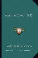 Wayside Song (1922) di Maud Frazer Jackson edito da Kessinger Publishing