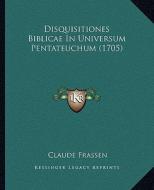 Disquisitiones Biblicae in Universum Pentateuchum (1705) di Claude Frassen edito da Kessinger Publishing