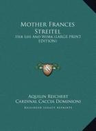Mother Frances Streitel: Her Life and Work (Large Print Edition) di Aquilin Reichert edito da Kessinger Publishing
