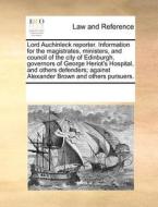 Lord Auchinleck Reporter. Information For The Magistrates, Ministers, And Council Of The City Of Edinburgh, Governors Of George Heriot's Hospital, And di Multiple Contributors edito da Gale Ecco, Print Editions