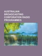 Australian Broadcasting Corporation Radio Programmes di Source Wikipedia edito da Booksllc.net