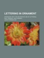 Lettering in Ornament; An Enquiry Into the Decorative Use of Lettering, Past, Present, and Possible di Lewis Foreman Day edito da Rarebooksclub.com