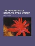 The Purgatorio of Dante, Tr. by I.C. Wright di Dante Alighieri edito da Rarebooksclub.com