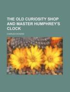 The Old Curiosity Shop And Master Humphrey's Clock di Charles Dickens edito da General Books Llc