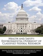 Health And Safety: Environmental Oversight Of Classified Federal Research edito da Bibliogov