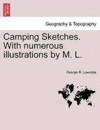 Camping Sketches. With numerous illustrations by M. L. di George R. Lowndes edito da British Library, Historical Print Editions
