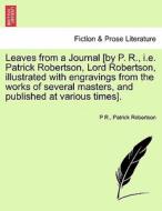 Leaves From A Journal [by P. R., I.e. Patrick Robertson, Lord Robertson, Illustrated With Engravings From The Works Of Several Masters, And Published  di P R, Patrick Robertson edito da British Library, Historical Print Editions