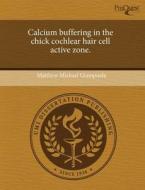 Calcium Buffering in the Chick Cochlear Hair Cell Active Zone. di Matthew Michael Giampoala edito da Proquest, Umi Dissertation Publishing