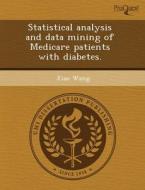 Statistical Analysis And Data Mining Of Medicare Patients With Diabetes. di Terry L Stoops, Xiao Wang edito da Proquest, Umi Dissertation Publishing