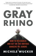 The Gray Rhino: How to Recognize and Act on the Obvious Dangers We Ignore di Michele Wucker edito da ST MARTINS PR