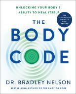 The Body Code: Unlocking Your Body's Ability to Heal Itself di Bradley Nelson edito da ST MARTINS PR