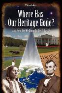Where Has Our Heritage Gone and How Will We Get It Back di Richard Dewolf edito da Lulu.com